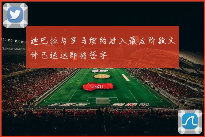 迪巴拉与罗马续约进入最后阶段文件已送达即将签字
