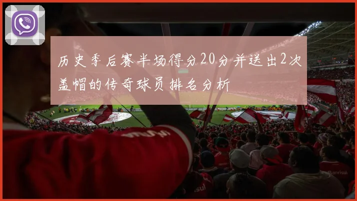 历史季后赛半场得分20分并送出2次盖帽的传奇球员排名分析