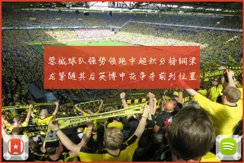 蓉城球队强势领跑中超积分榜铜梁龙紧随其后英博申花争夺前列位置