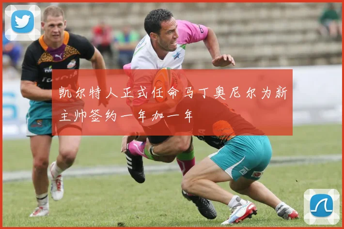 凯尔特人正式任命马丁奥尼尔为新主帅签约一年加一年